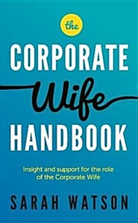 The Corporate Wife Handbook : Insight and Support for the Role of the Corporate Wife (Paperback)