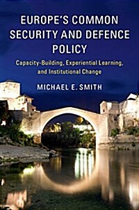 Europes Common Security and Defence Policy : Capacity-Building, Experiential Learning, and Institutional Change (Hardcover)