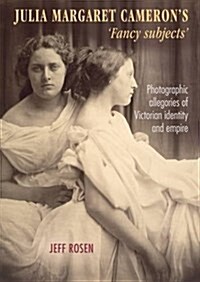 Julia Margaret Cameron’s ‘Fancy Subjects’ : Photographic Allegories of Victorian Identity and Empire (Paperback)