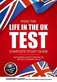 Pass the Life in the UK Test: Complete Study Guide. An Essential Guide to Passing the British Citizenship Test (Paperback)