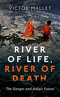 River of Life, River of Death : The Ganges and Indias Future (Hardcover)