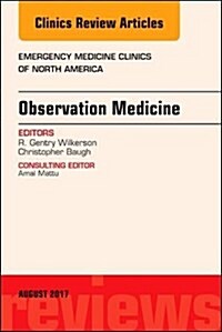 Observation Medicine, an Issue of Emergency Medicine Clinics of North America: Volume 35-3 (Hardcover)