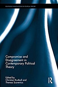 Compromise and Disagreement in Contemporary Political Theory (Hardcover)