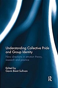 Understanding Collective Pride and Group Identity : New directions in emotion theory, research and practice (Paperback)