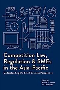 Competition Law, Regulation and Smes in the Asia-Pacific: Understanding the Small Business Perspective (Paperback)