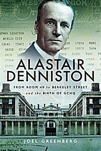 Alastair Denniston : Code-Breaking from Room 40 to Berkeley Street and the Birth of GCHQ (Hardcover)