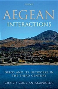 Aegean Interactions : Delos and its Networks in the Third Century (Hardcover)