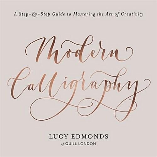 Modern Calligraphy : A Step-by-Step Guide to Mastering the Art of Creativity (Paperback)