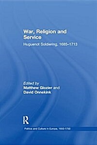 War, Religion and Service : Huguenot Soldiering, 1685–1713 (Paperback)