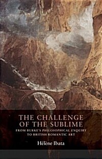 The Challenge of the Sublime : From Burke’s Philosophical Enquiry to British Romantic Art (Hardcover)