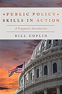Public Policy Skills in Action: A Pragmatic Introduction (Hardcover)