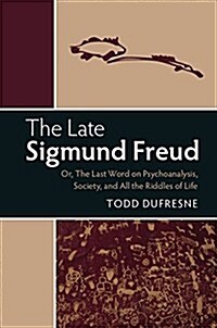 The Late Sigmund Freud : Or, the Last Word on Psychoanalysis, Society, and All the Riddles of Life (Paperback)