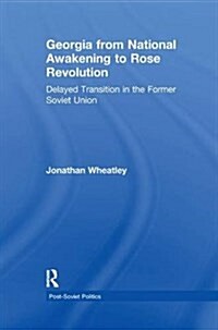 Georgia from National Awakening to Rose Revolution : Delayed Transition in the Former Soviet Union (Paperback)