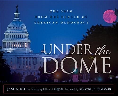 Under the Dome: The View from the Center of American Democracy with Capitol Hills Source for News (Hardcover)