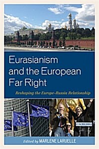 Eurasianism and the European Far Right: Reshaping the Europe-Russia Relationship (Paperback)