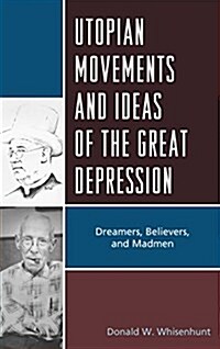Utopian Movements and Ideas of the Great Depression: Dreamers, Believers, and Madmen (Paperback)