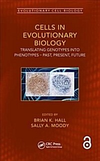 Cells in Evolutionary Biology: Translating Genotypes Into Phenotypes - Past, Present, Future (Hardcover)