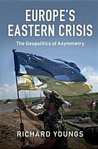 Europes Eastern Crisis : The Geopolitics of Asymmetry (Hardcover)