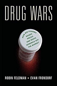 Drug Wars : How Big Pharma Raises Prices and Keeps Generics off the Market (Hardcover)