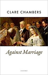 Against Marriage : An Egalitarian Defence of the Marriage-Free State (Hardcover)