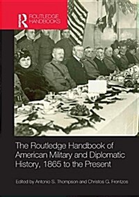 The Routledge Handbook of American Military and Diplomatic History : 1865 to the Present (Paperback)