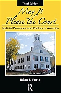 May It Please the Court : Judicial Processes and Politics In America (Hardcover, 3 ed)
