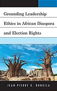 Grounding Leadership Ethics in African Diaspora and Election Rights (Paperback)