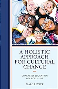 A Holistic Approach for Cultural Change: Character Education for Ages 13-15 (Hardcover)