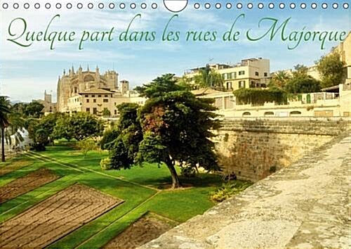 Quelque Part Dans Les Rues De Majorque 2017 : Decouverte Du Patrimoine Architectural De Lile De Majorque (Calendar)