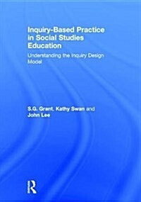 Inquiry-Based Practice in Social Studies Education : Understanding the Inquiry Design Model (Hardcover)