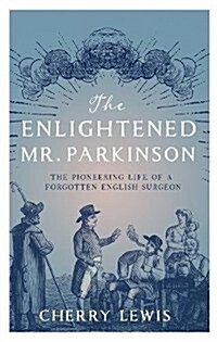 The Enlightened Mr. Parkinson : The Pioneering Life of a Forgotten English Surgeon (Hardcover)