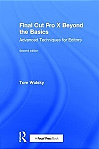 Final Cut Pro X Beyond the Basics : Advanced Techniques for Editors (Hardcover, 2 ed)