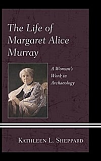 The Life of Margaret Alice Murray: A Womans Work in Archaeology (Paperback)