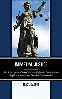 Impartial Justice: The Real Supreme Court Cases that Define the Constitutional Right to a Neutral and Detached Decisionmaker (Paperback)