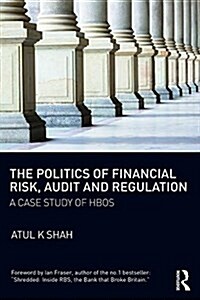 The Politics of Financial Risk, Audit and Regulation : A Case Study of HBOS (Paperback)