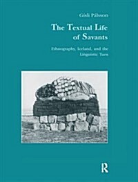 The Textual Life of Savants : Ethnography, Iceland, and the Linguistic Turn (Hardcover)