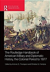 The Routledge Handbook of American Military and Diplomatic History : The Colonial Period to 1877 (Paperback)