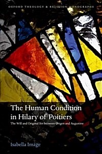 The Human Condition in Hilary of Poitiers : The Will and Original Sin Between Origen and Augustine (Hardcover)