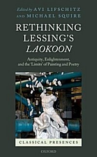 Rethinking Lessings Laocoon : Antiquity, Enlightenment, and the Limits of Painting and Poetry (Hardcover)
