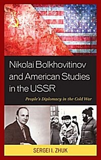 Nikolai Bolkhovitinov and American Studies in the USSR: Peoples Diplomacy in the Cold War (Hardcover)