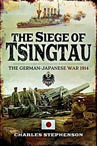 The Siege of Tsingtau : The German-Japanese War 1914 (Hardcover)