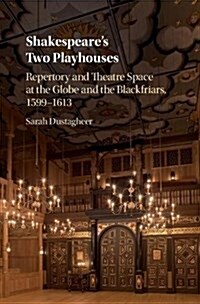 Shakespeares Two Playhouses : Repertory and Theatre Space at the Globe and the Blackfriars, 1599–1613 (Hardcover)