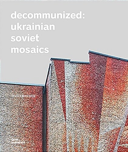 Decommunized: Ukrainian Soviet Mosaics (Hardcover)