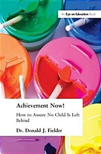 Achievement Now! : How to Assure No Child is Left Behind (Hardcover)