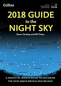 2018 Guide to the Night Sky : A Month-by-Month Guide to Exploring the Skies Above Britain and Ireland (Paperback)