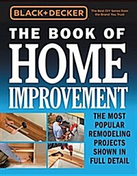 Black & Decker the Book of Home Improvement: The Most Popular Remodeling Projects Shown in Full Detail (Hardcover)