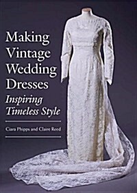 Making Vintage Wedding Dresses : Inspiring Timeless Style (Paperback)