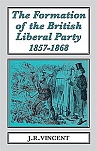 The The Formation of The British Liberal Party, 1857-1868 (Paperback)