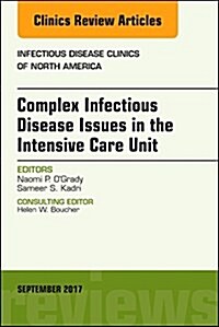 Complex Infectious Disease Issues in the Intensive Care Unit, an Issue of Infectious Disease Clinics of North America: Volume 31-3 (Hardcover)
