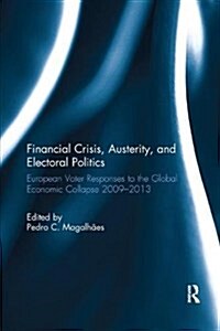 Financial Crisis, Austerity, and Electoral Politics : European Voter Responses to the Global Economic Collapse 2009-2013 (Paperback)